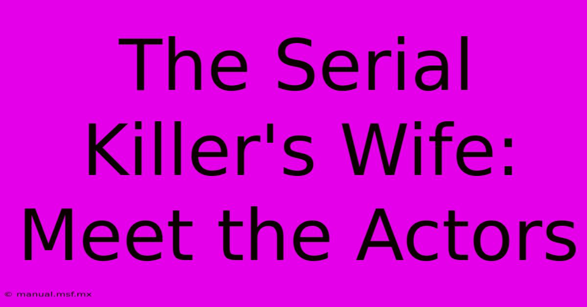 The Serial Killer's Wife: Meet The Actors