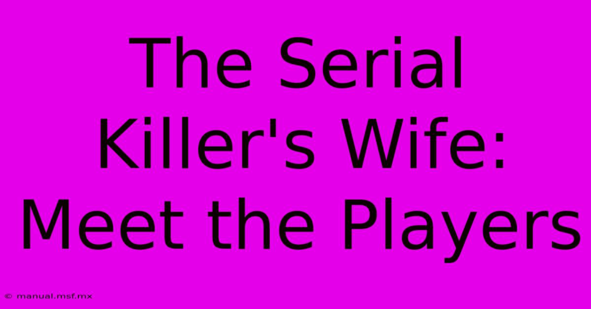 The Serial Killer's Wife:  Meet The Players