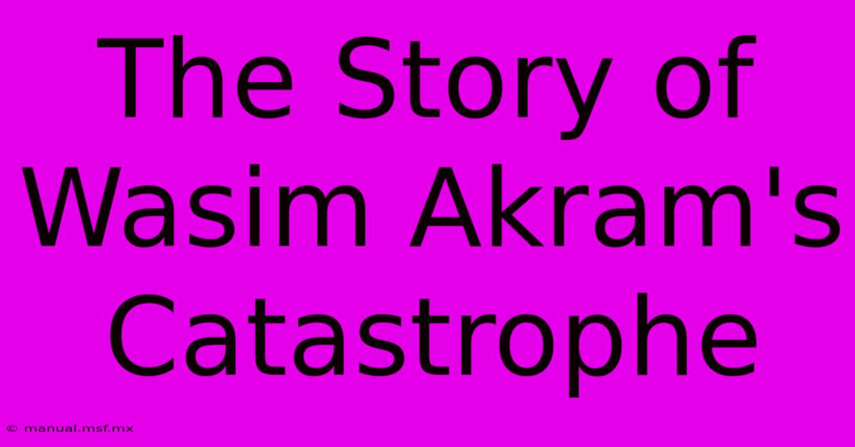 The Story Of Wasim Akram's Catastrophe 