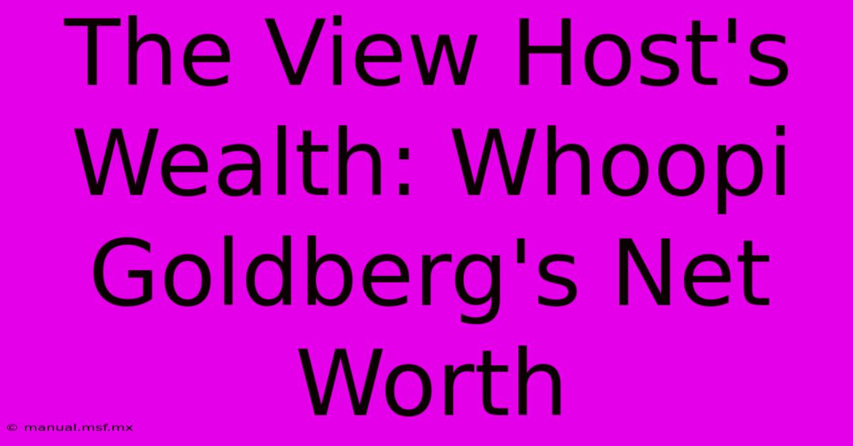 The View Host's Wealth: Whoopi Goldberg's Net Worth