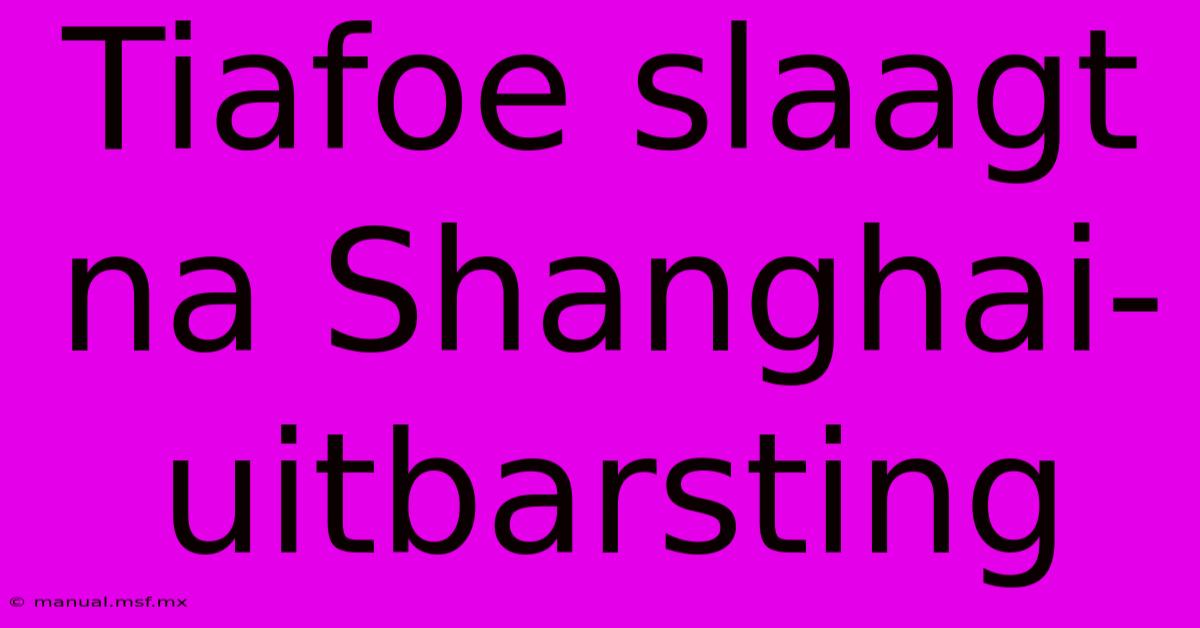 Tiafoe Slaagt Na Shanghai-uitbarsting