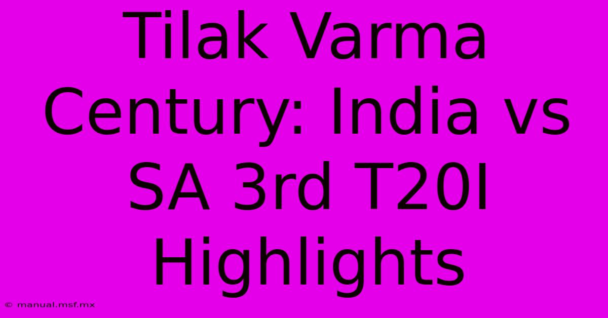 Tilak Varma Century: India Vs SA 3rd T20I Highlights