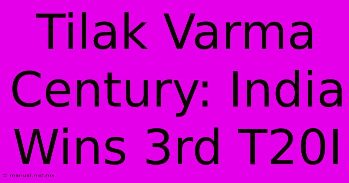 Tilak Varma Century: India Wins 3rd T20I 