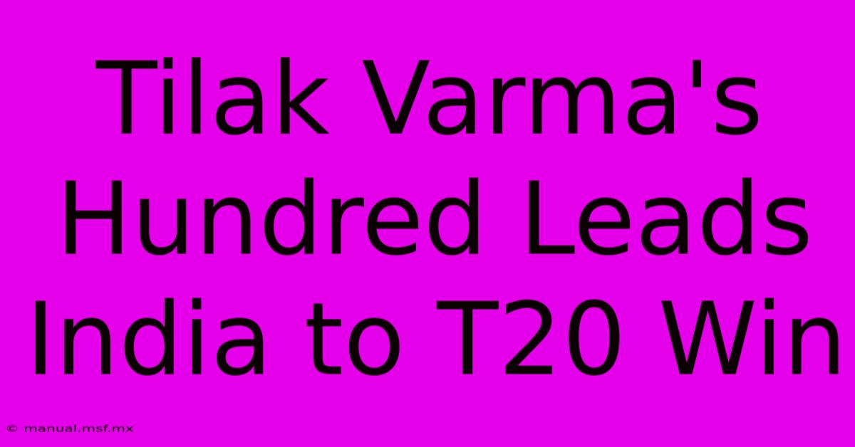 Tilak Varma's Hundred Leads India To T20 Win 