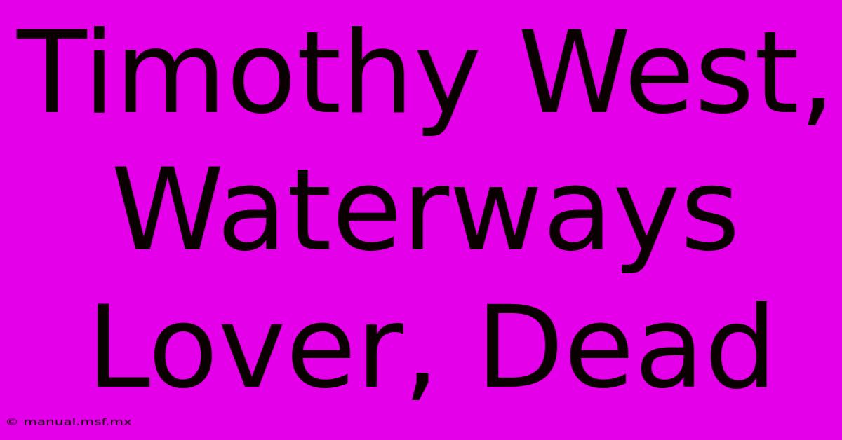 Timothy West, Waterways Lover, Dead