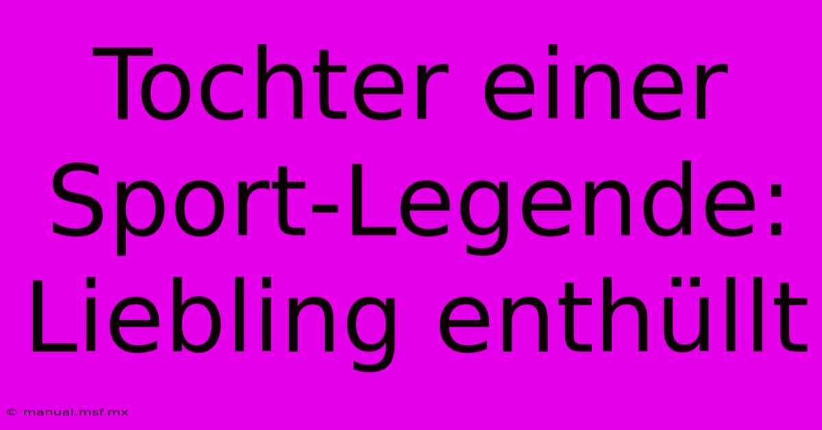 Tochter Einer Sport-Legende: Liebling Enthüllt 