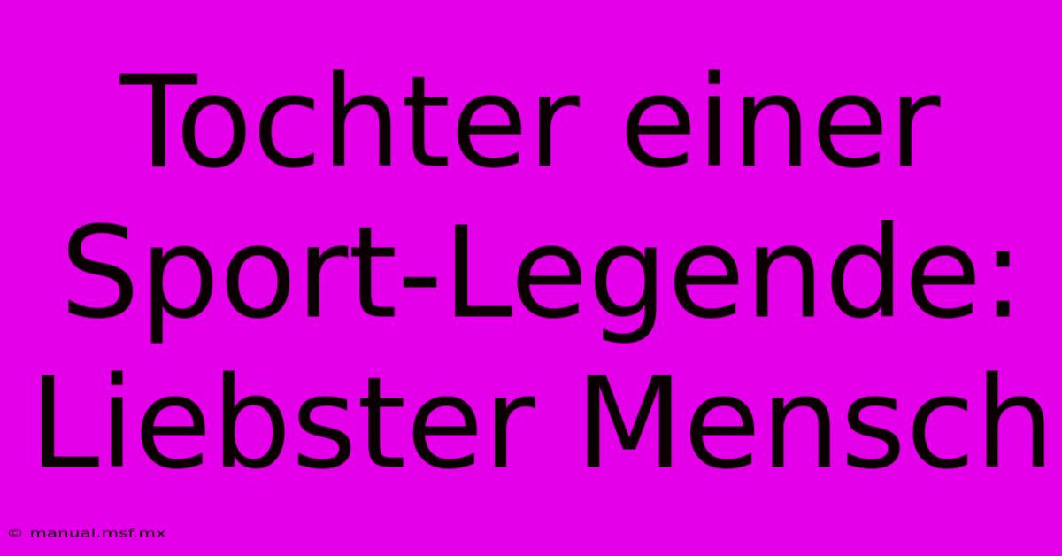 Tochter Einer Sport-Legende: Liebster Mensch