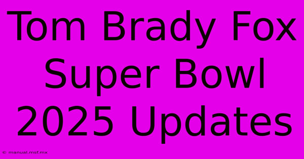 Tom Brady Fox Super Bowl 2025 Updates