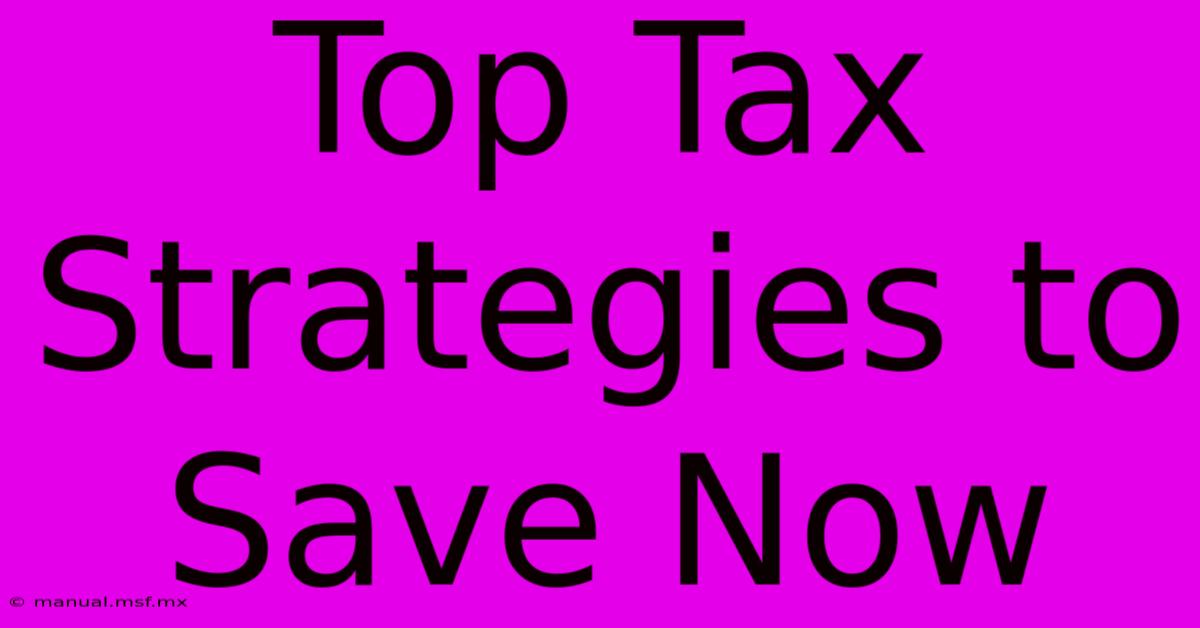 Top Tax Strategies To Save Now