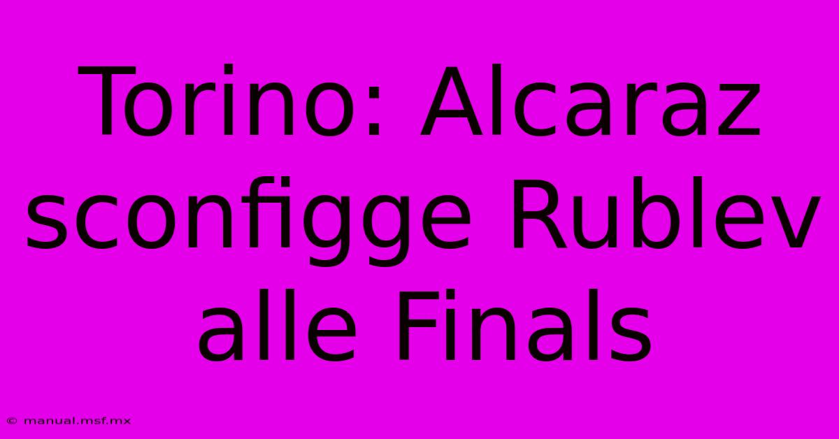 Torino: Alcaraz Sconfigge Rublev Alle Finals