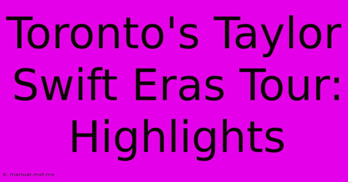 Toronto's Taylor Swift Eras Tour: Highlights