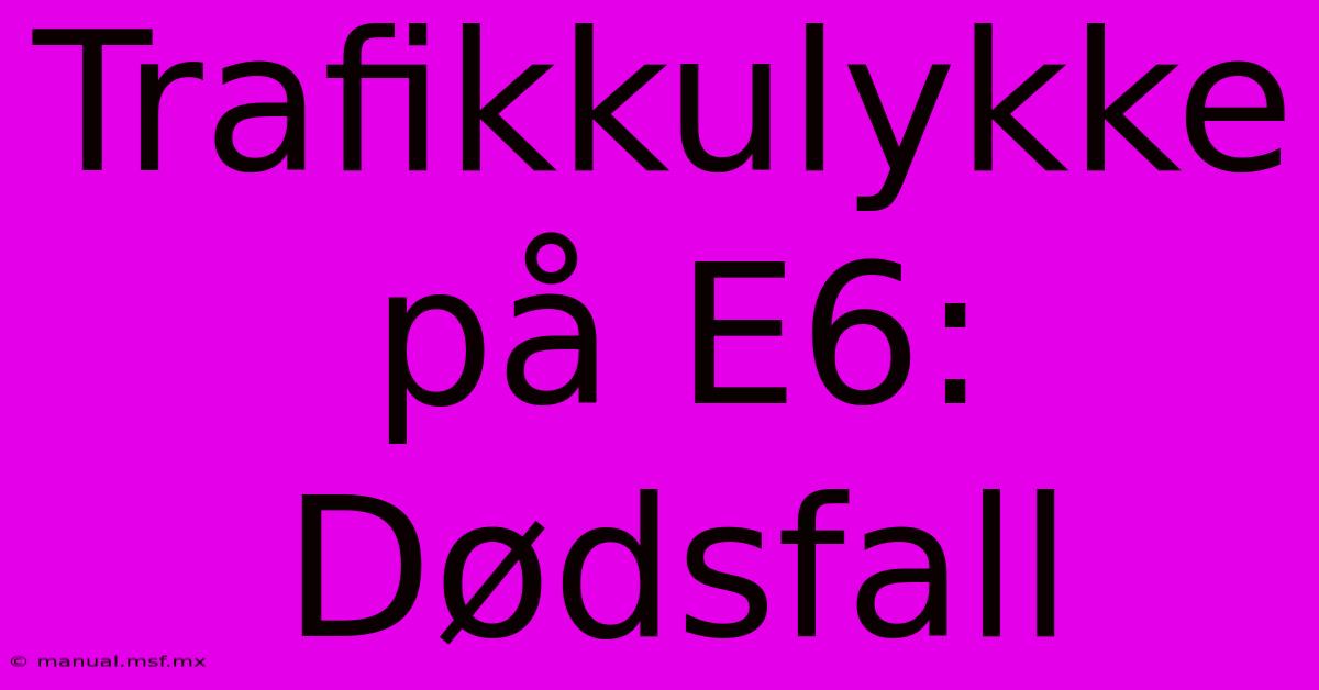 Trafikkulykke På E6: Dødsfall