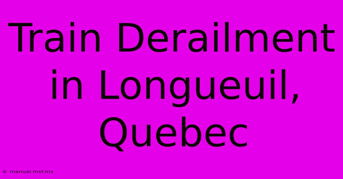 Train Derailment In Longueuil, Quebec