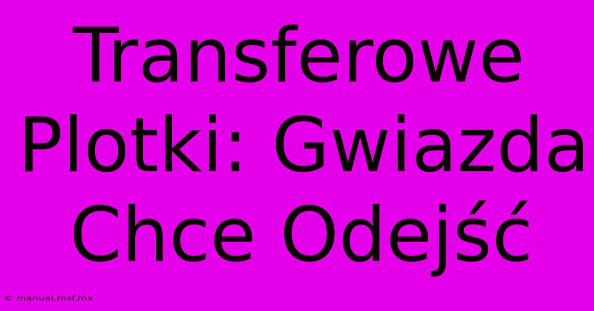 Transferowe Plotki: Gwiazda Chce Odejść