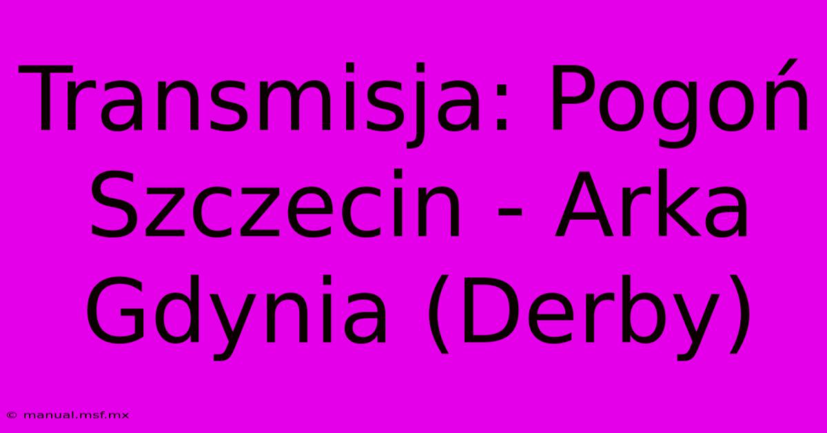 Transmisja: Pogoń Szczecin - Arka Gdynia (Derby)