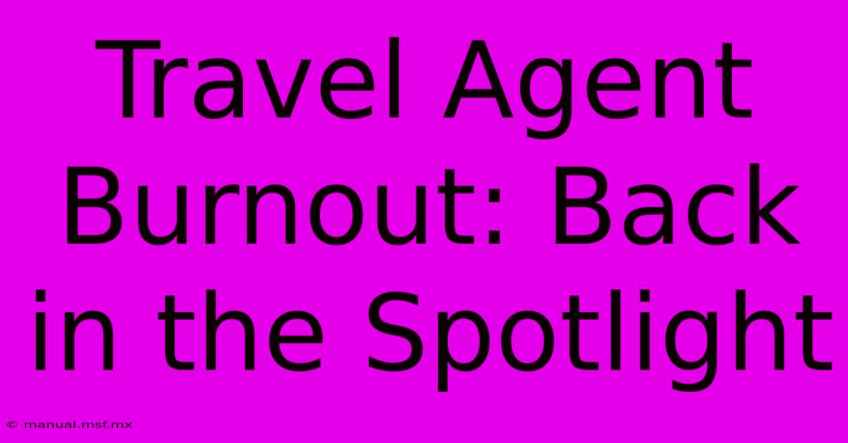 Travel Agent Burnout: Back In The Spotlight