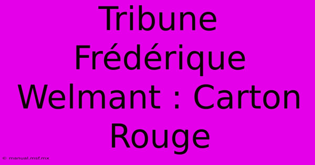 Tribune Frédérique Welmant : Carton Rouge