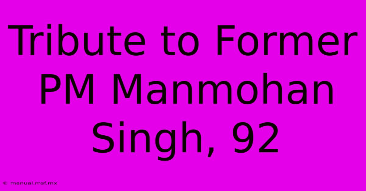 Tribute To Former PM Manmohan Singh, 92