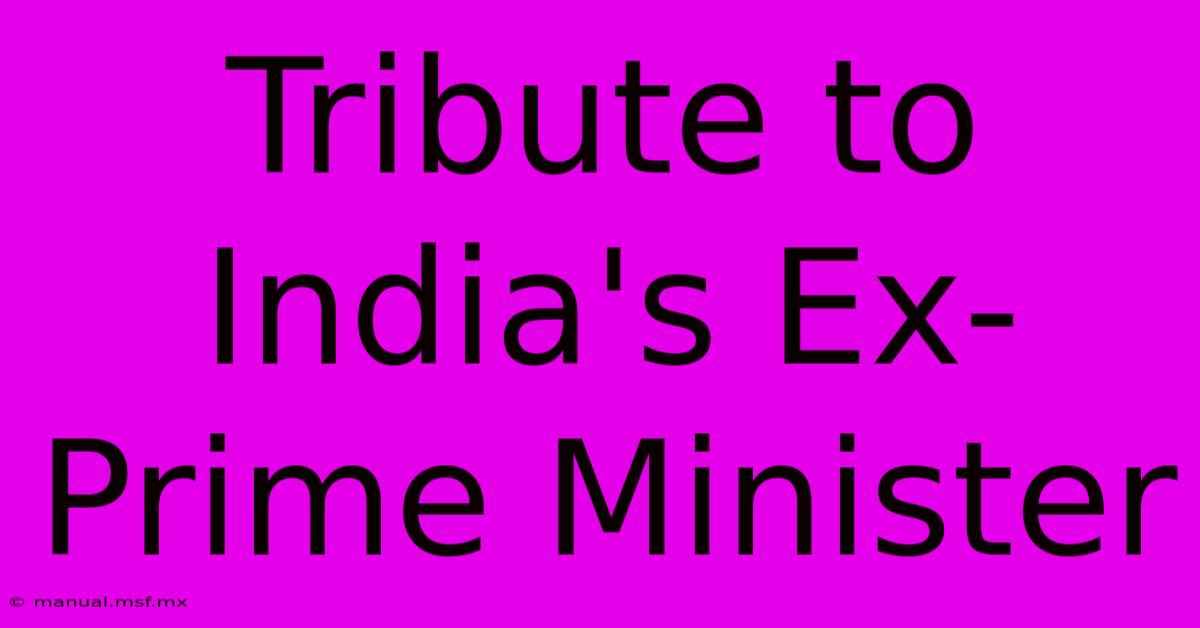 Tribute To India's Ex-Prime Minister