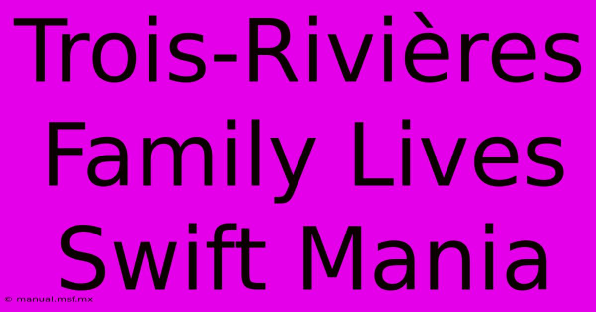 Trois-Rivières Family Lives Swift Mania 