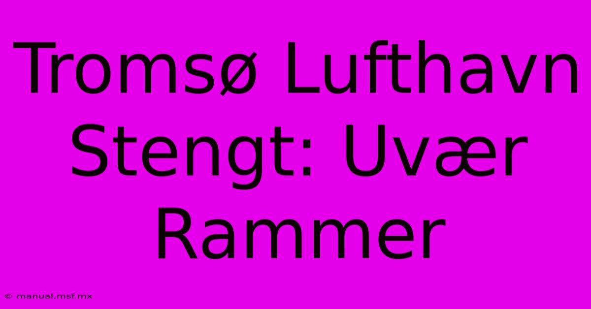 Tromsø Lufthavn Stengt: Uvær Rammer