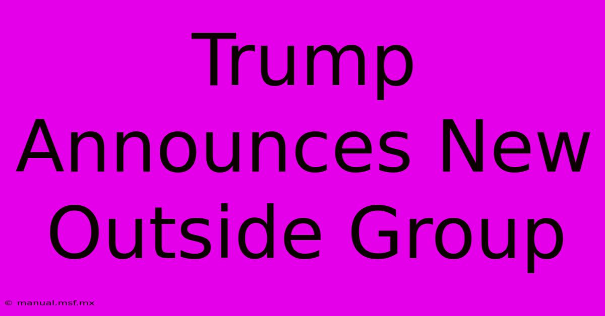 Trump Announces New Outside Group