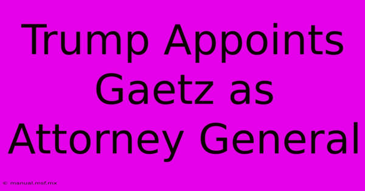 Trump Appoints Gaetz As Attorney General 