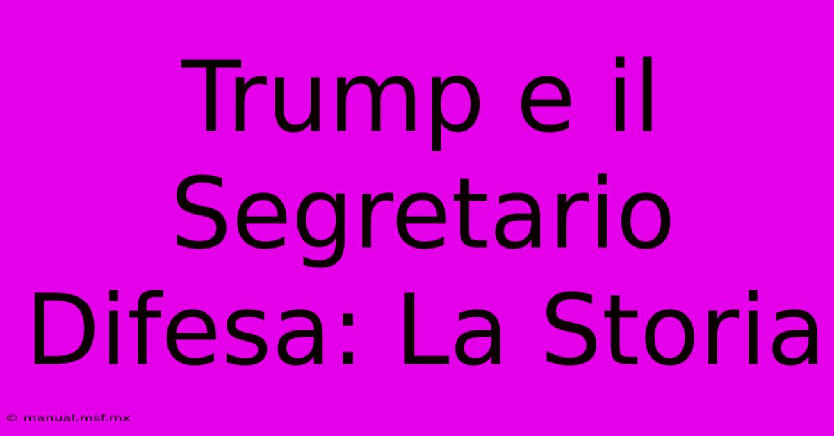 Trump E Il Segretario Difesa: La Storia 