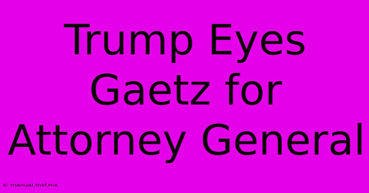 Trump Eyes Gaetz For Attorney General