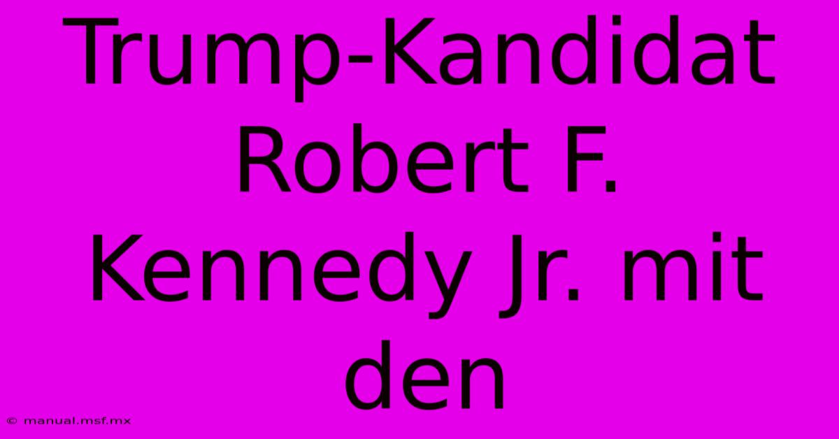 Trump-Kandidat Robert F. Kennedy Jr. Mit Den