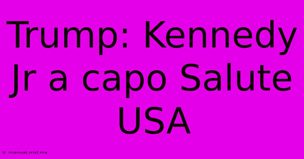 Trump: Kennedy Jr A Capo Salute USA 