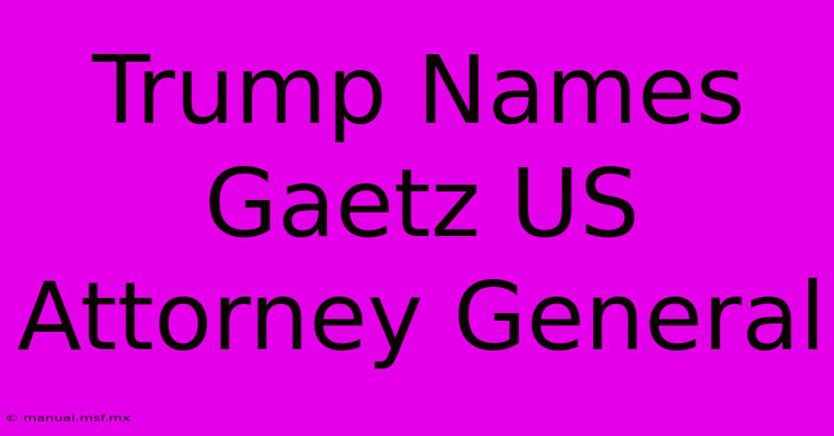 Trump Names Gaetz US Attorney General