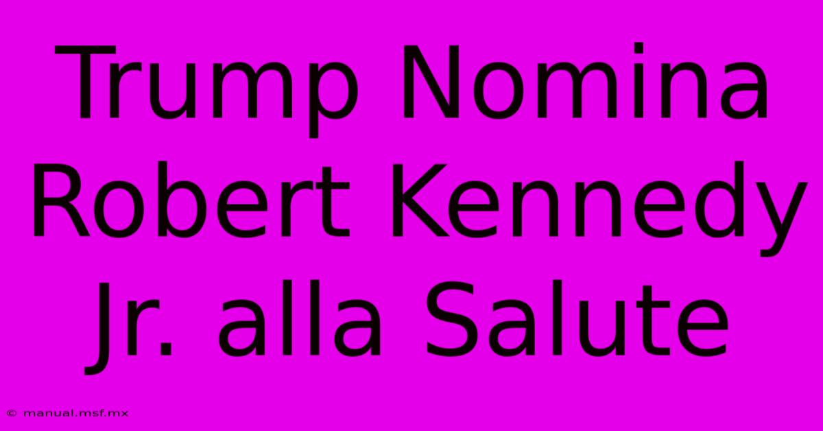 Trump Nomina Robert Kennedy Jr. Alla Salute