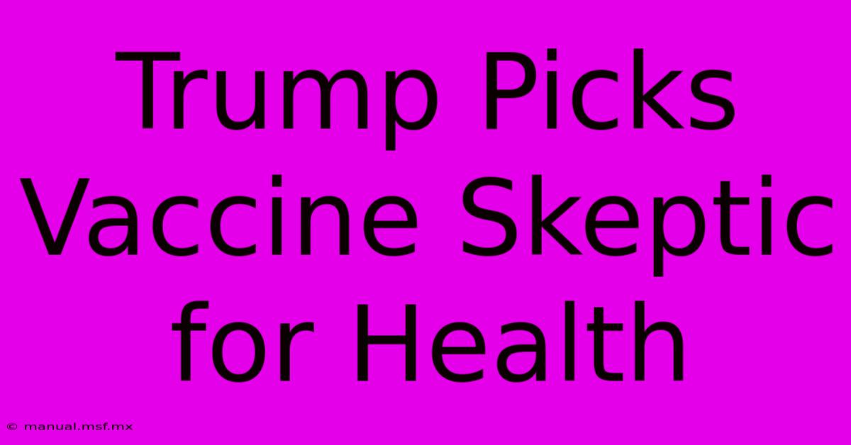 Trump Picks Vaccine Skeptic For Health