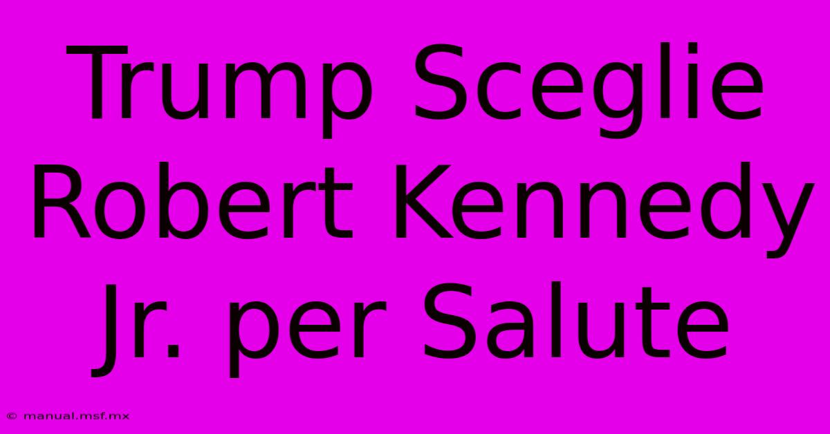 Trump Sceglie Robert Kennedy Jr. Per Salute