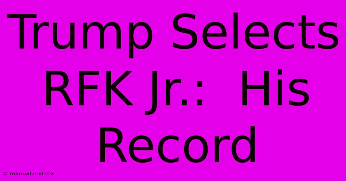 Trump Selects RFK Jr.:  His Record  