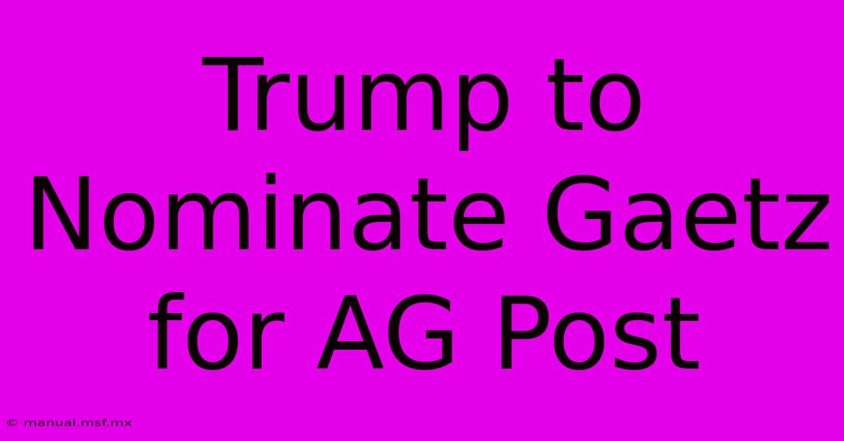 Trump To Nominate Gaetz For AG Post