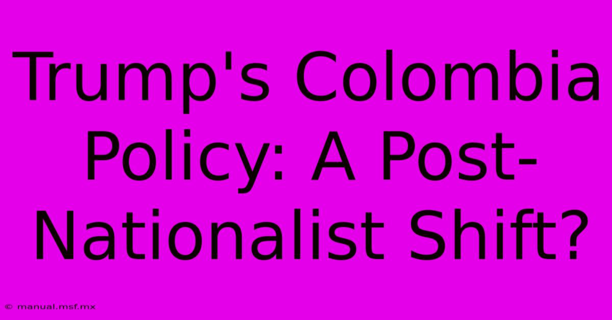 Trump's Colombia Policy: A Post-Nationalist Shift?