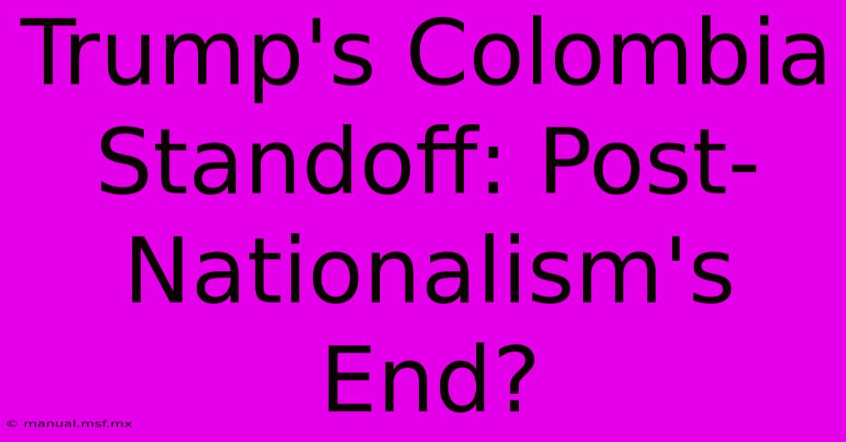 Trump's Colombia Standoff: Post-Nationalism's End?