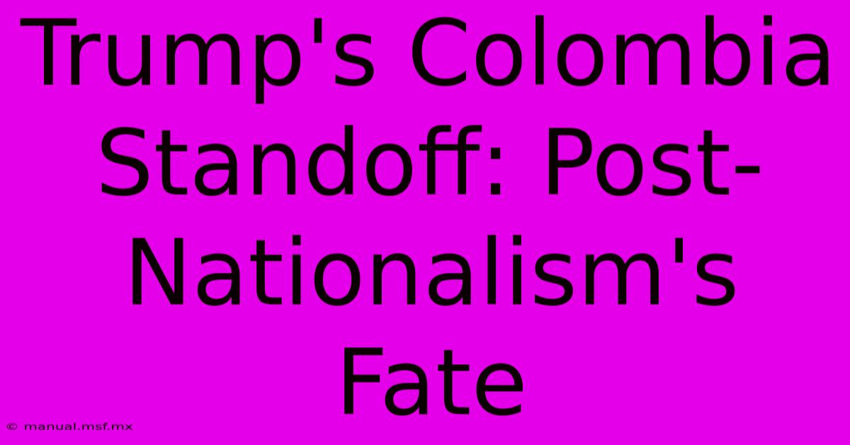 Trump's Colombia Standoff: Post-Nationalism's Fate