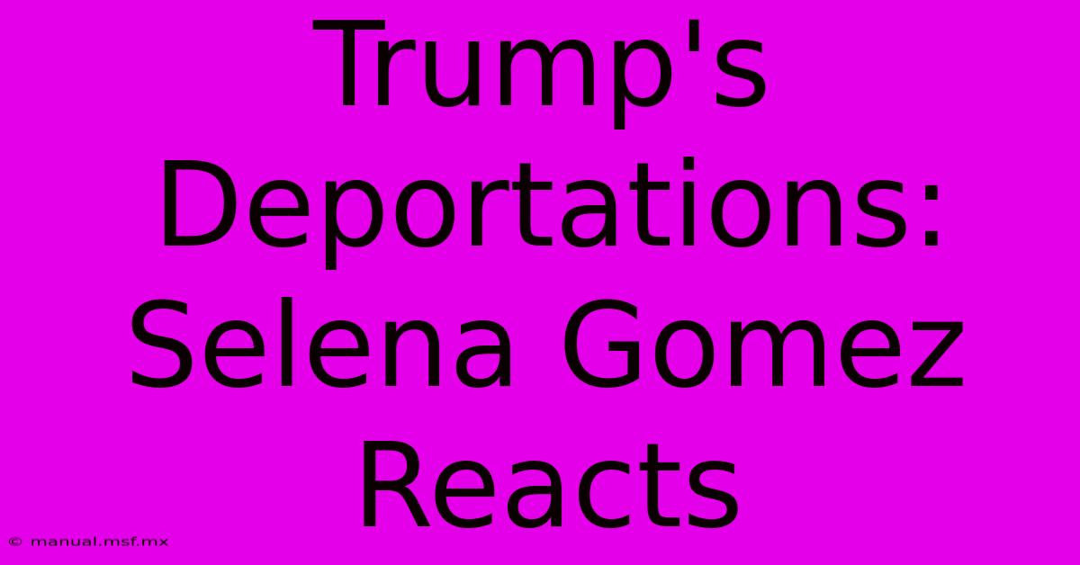 Trump's Deportations: Selena Gomez Reacts