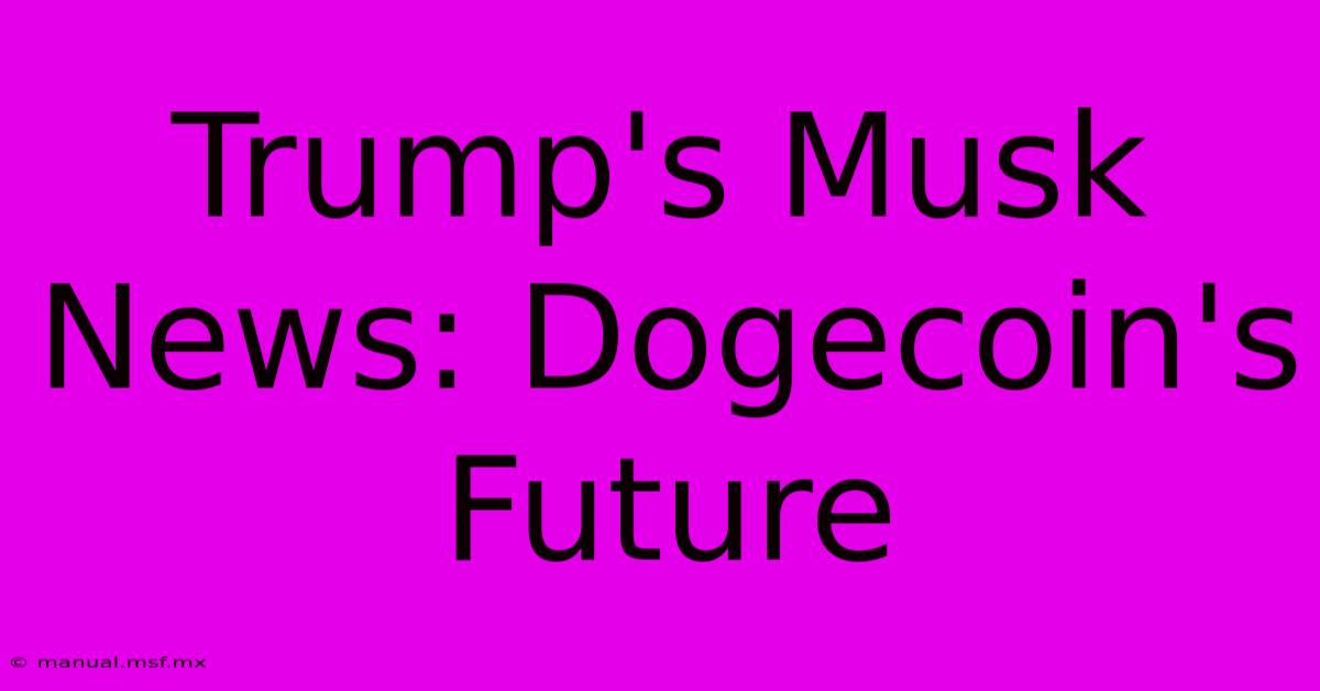 Trump's Musk News: Dogecoin's Future