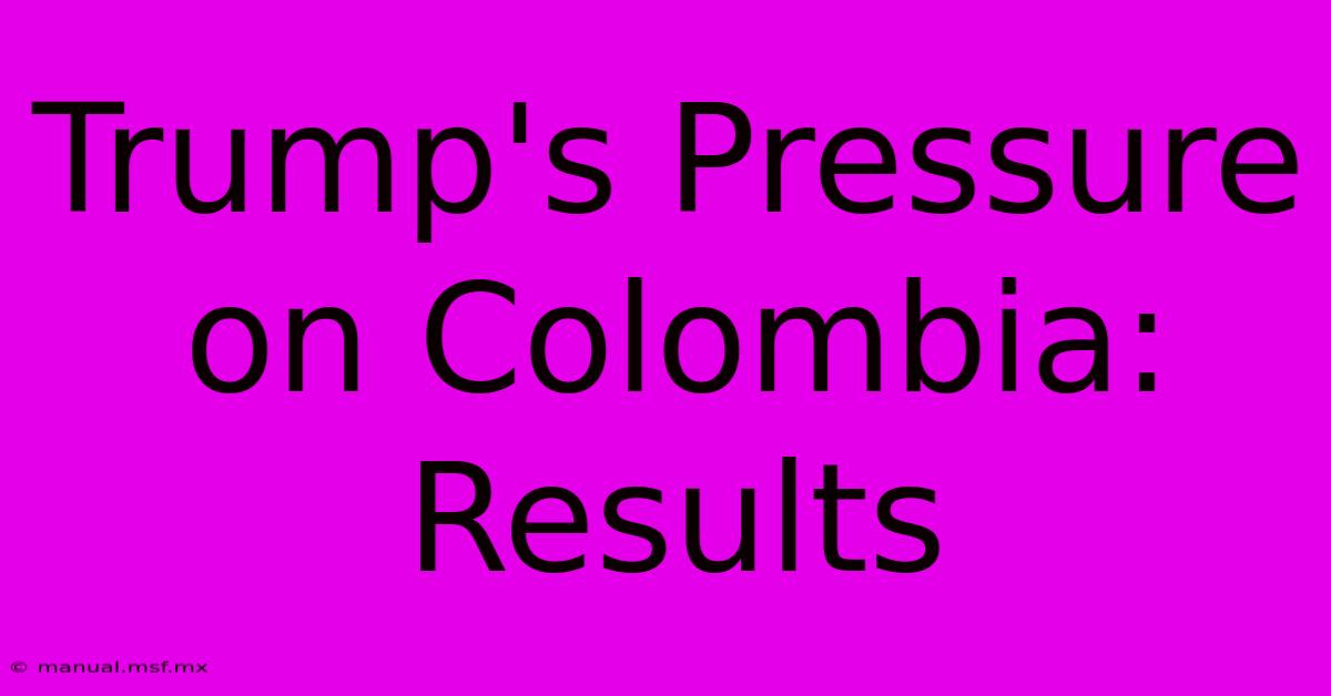 Trump's Pressure On Colombia: Results