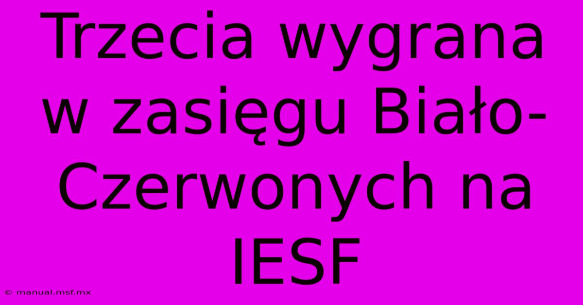 Trzecia Wygrana W Zasięgu Biało-Czerwonych Na IESF