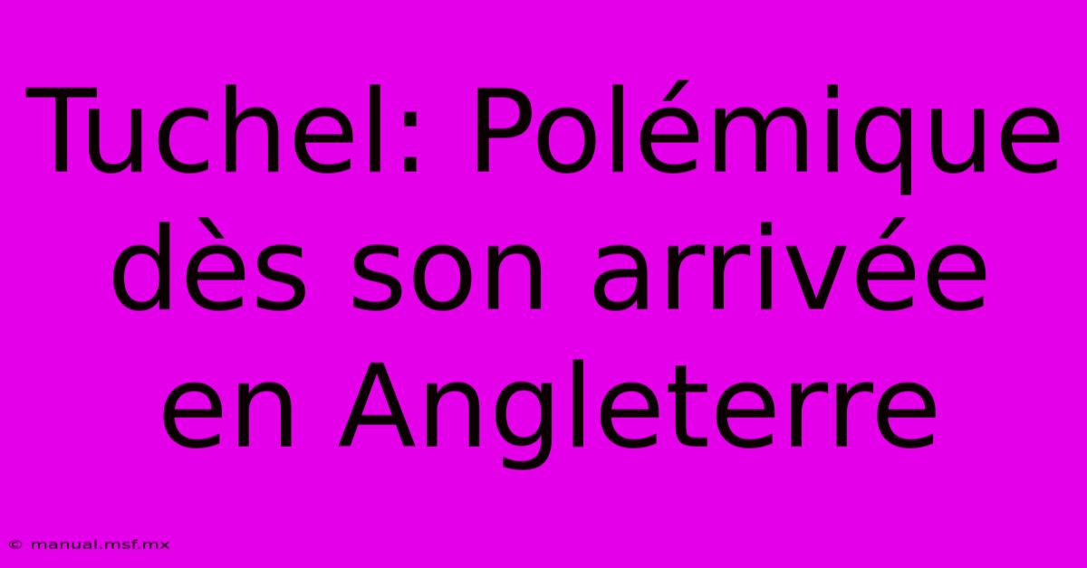 Tuchel: Polémique Dès Son Arrivée En Angleterre