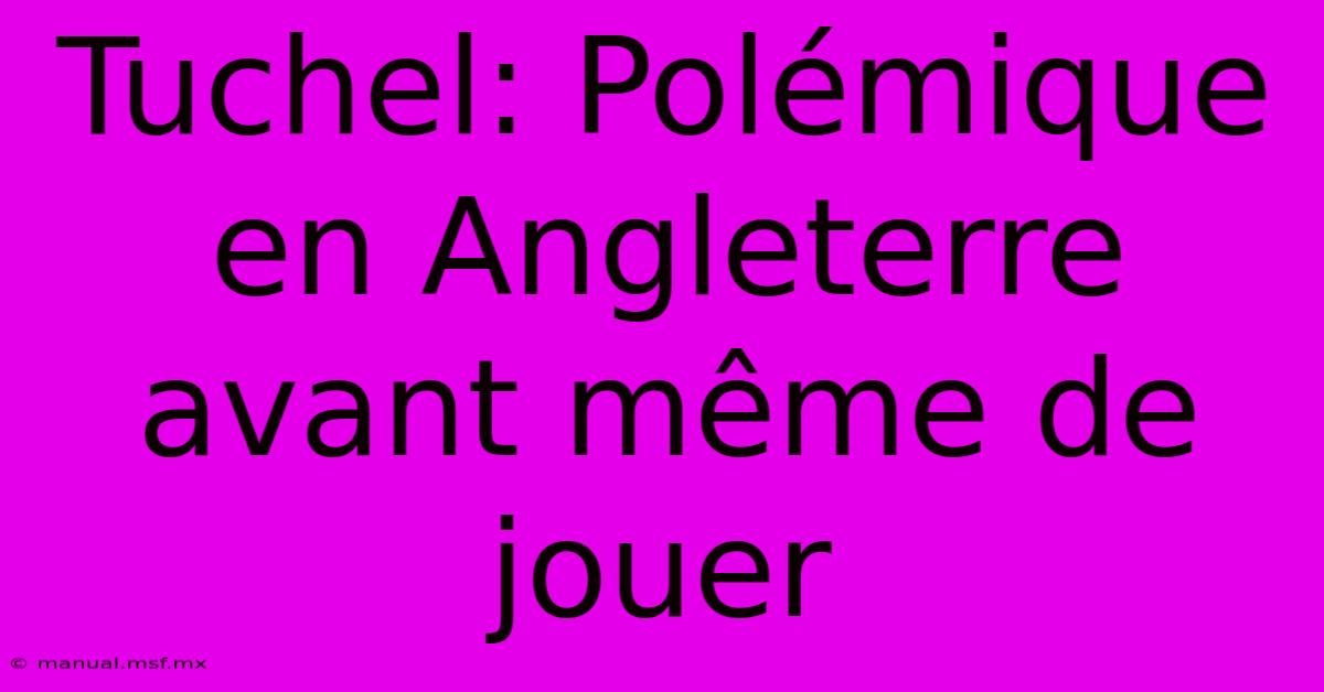 Tuchel: Polémique En Angleterre Avant Même De Jouer 