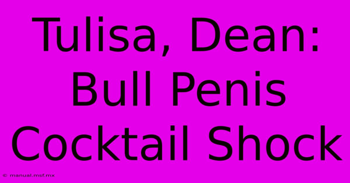 Tulisa, Dean: Bull Penis Cocktail Shock