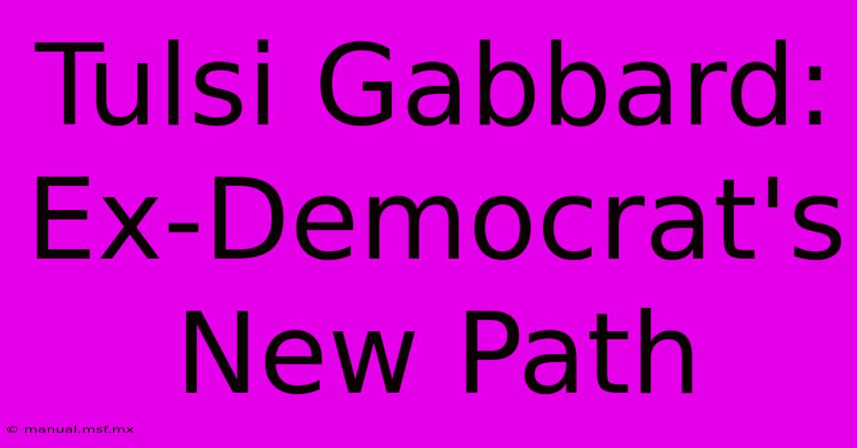 Tulsi Gabbard: Ex-Democrat's New Path