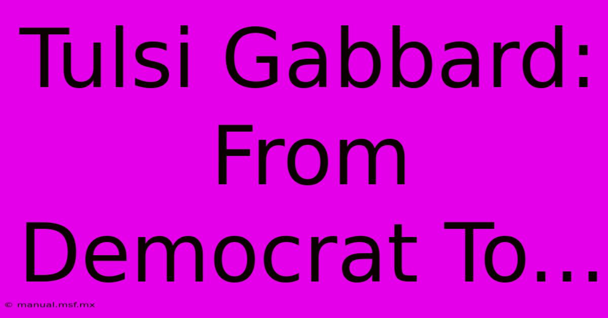 Tulsi Gabbard: From Democrat To...