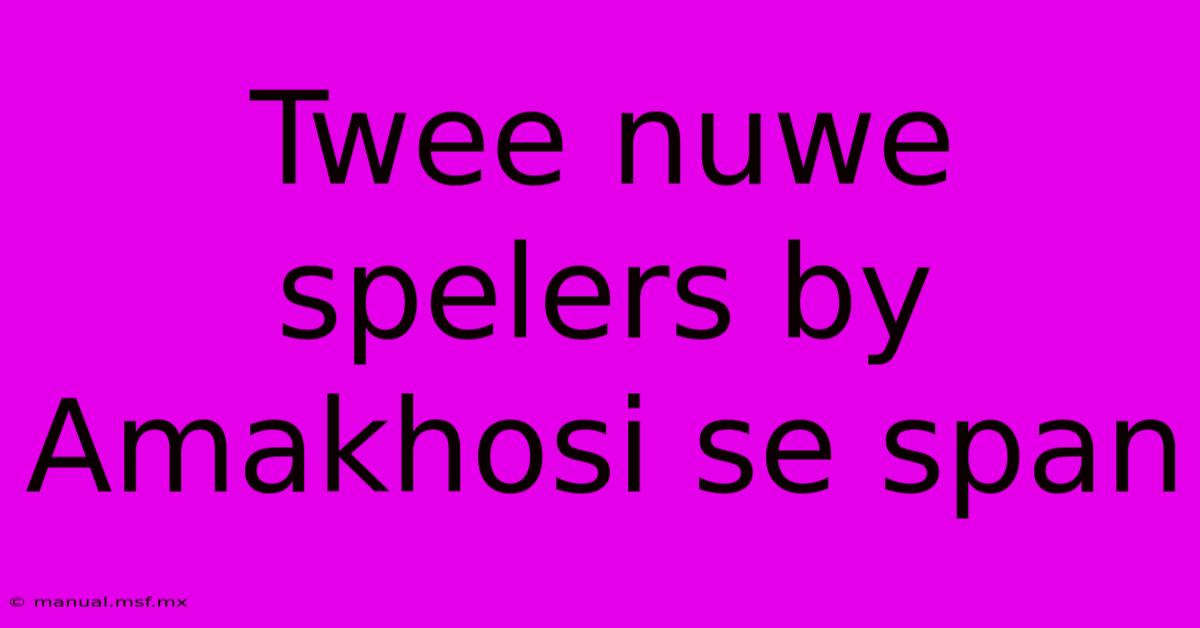 Twee Nuwe Spelers By Amakhosi Se Span